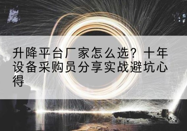 陕西升降平台厂家-怎么选？十年设备采购员分享实战避坑心得
